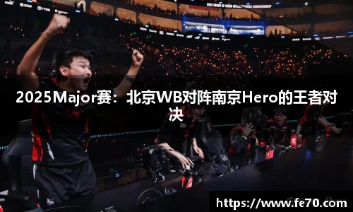 2025Major赛：北京WB对阵南京Hero的王者对决