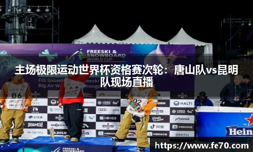 主场极限运动世界杯资格赛次轮：唐山队vs昆明队现场直播