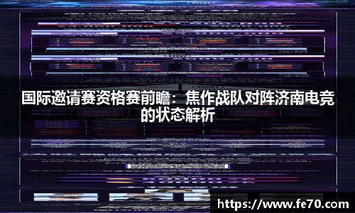国际邀请赛资格赛前瞻：焦作战队对阵济南电竞的状态解析